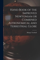 Hand Book of the Improved Newtonian or Combined Astronomical and Terrestrial Globe [microform] 1014536707 Book Cover