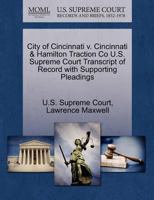 City of Cincinnati v. Cincinnati & Hamilton Traction Co U.S. Supreme Court Transcript of Record with Supporting Pleadings 1270135929 Book Cover