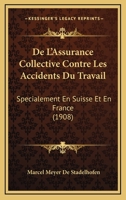 De L'Assurance Collective Contre Les Accidents Du Travail: Specialement En Suisse Et En France (1908) 1167579208 Book Cover