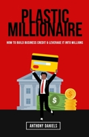 Plastic Millionaire: How to Build Business Credit & Leverage It Into Millions B0C2SG2DF7 Book Cover