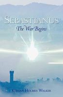 SEBASTIANUS: THE WAR BEGINS 1450255809 Book Cover
