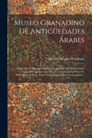 Museo Granadino De Antigüedades Árabes: Colección De Estudios Arqueológicos Sobre Los Monumentos Árabes De Granada Que Hoy Se Conservan En Poder De Pa 1021828416 Book Cover