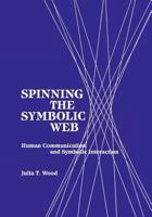 Spinning the Symbolic Web: Human Communication as Symbolic Interaction (Communication and Information Science) 0893918385 Book Cover