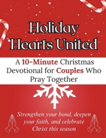 Holiday Hearts United: A 10-Minute Christmas Devotional for Couples Who Pray Together: Strengthen your bond, deepen your faith, and celebrate Christ this season B0FXTPND21 Book Cover