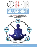 24 Hour Blueprint: The Ultimate Lifestyle Design and Time Management Playbook B0BZBD6TBR Book Cover