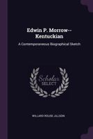 Edwin P. Morrow--Kentuckian: A Contemporaneous Biographical Sketch 1377628647 Book Cover