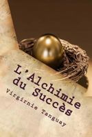 L'Alchimie Du Succes: Comment Transformer Votre Vie Et Decuplez Vos Resultats 1533681384 Book Cover