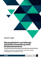 Steueroptimierte und haftungsorientierte Umwandlung eines Einzelunternehmens. Vergleich zwischen der Umwandlung in eine GmbH und der Umwandlung in eine GmbH & Co. KG 3346586154 Book Cover