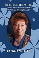 Miss Flossie's World: Coping with Adversity During the Great Depression Then and the Recession Now 1456007351 Book Cover