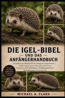 DIE Igel-BIBEL UND DAS ANFÄNGERHANDBUCH: Ein umfassender Pflegeleitfaden für Anfänger bis Fortgeschrittene – Ernährungsplanung, Einrichtung des ... und mehr. (German Edition) B0H299NFCV Book Cover