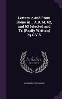 Letters to and from Rome in ... A.D. 61, 62, and 63 Selected and Tr. [Really Written] by C.V.S. 1355763002 Book Cover