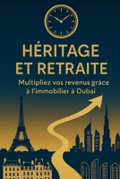 Héritage et Retraite: France Vs Dubaï Comment les Français peuvent transmettre efficacement leurs patrimoine en générant des revenus passifs B0F6YY6Z16 Book Cover