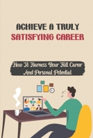 Achieve A Truly Satisfying Career: How To Harness Your Full Career And Personal Potential: A Great Career B09CFVJGTT Book Cover