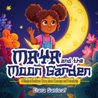 Maya and the Moon Garden: A Magical Bedtime Story of Courage, Friendship, and Wonder - With Fun Activities and a Certificate of Achievement for Kids Ages 3-8 B0FSP4XTDZ Book Cover