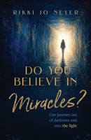 Do You Believe in Miracles?: Our Journey Out of Darkness and into the Light B0HDV1NZSY Book Cover