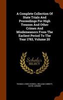 A Complete Collection of State Trials and Proceedings for High Treason and Other Crimes and Misdemeanors from the Earliest Period to the Year 1783, Volume 20 1344636268 Book Cover