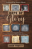 Hope of Glory: Ten Lives Transformed by a Close Encounter of the Heavenly Kind 1649604289 Book Cover