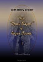 The Opus Majus of Roger Bacon: Edited, with Introduction and Analytical Table, by John Henry Bridges. Volume 1 1402197357 Book Cover