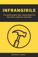 Infrangibile: Tre modi pratici per trasformare la tua vita e ispirare il mondo (Italian Edition) B0DPCHPJSP Book Cover