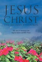 Jesus Christ, the Messiah Visitation: True Story & Testimony with Inspired Nature and Bible Poems 1681970228 Book Cover