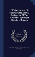 Official Journal Of The Delaware Annual Conference Of The Methodist Episcopal Church, ... Session 124527547X Book Cover