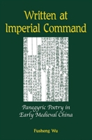 Written at Imperial Command: Panegyric Poetry in Early Medieval China (S U N Y Series in Ancient Greek Philosophy) 0791473694 Book Cover