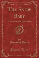 The Snow Baby; a True Story With True Pictures 1015852440 Book Cover