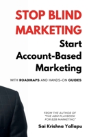Stop Blind Marketing: Start Account-Based Marketing: With Roadmaps and Hands-on Guides B0DXVCTR7P Book Cover