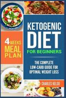 Ketogenic Diet for Beginners: The Complete Low-Carb Guide for Optimal Weight Loss. 4-Weeks Keto Meal Plan. 1982997451 Book Cover
