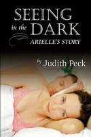 Seeing in the Dark, Arielle's Story 1483939804 Book Cover