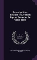 Investigations Relative to Arsenical Dips as Remedies for Cattle Ticks - Primary Source Edition 1341375196 Book Cover