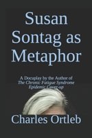 Susan Sontag as Metaphor: A Docuplay by the Author of The Chronic Fatigue Syndrome Epidemic Cover-up 1652012028 Book Cover