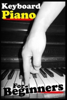 Keyboard Piano For Beginners: Kids & Adults, Teach Yourself To Play Piano, No School, No Teacher, Save Your Effort, Learning Piano For Beginners B08QWN39XH Book Cover