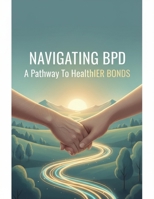 Navigating Bpd: A Pathway To Healthier Bonds B0GBC4JM6B Book Cover