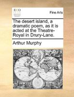 The desert island, a dramatic poem, in three acts. As it is acted at the Theatre-Royal in Drury-Lane. 1141284049 Book Cover