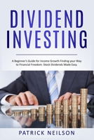 Dividend Investing: A Beginner’s Guide for Income Growth Finding your Way to Financial Freedom. Stock Dividends Made Easy. 169965770X Book Cover