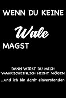 WENN DU KEINE WALE MAGST, DANN WIRST DU MICH WAHRSCHEINLICH NICHT MÖGEN und ich bin damit einverstanden: Geschenk Liniertes Notizbuch oder Journal zum ... mit lustigen Spruch (German Edition) 1692197126 Book Cover