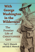 With George Washington in the Wilderness: The Frontier Life of Christopher Gist 1476688494 Book Cover