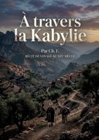 À travers la Kabylie: Le récit d'un voyage en Kabylie au XIXe siècle, offrant des aperçus sur les paysages, les populations et l'histoire de cette région d'Algérie. (French Edition) B0GYCBBFBD Book Cover