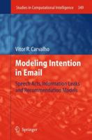 Modeling Intention In Email: Speech Acts, Information Leaks And Recommendation Models (Studies In Computational Intelligence) 3642199550 Book Cover