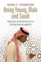 Being Young, Male and Saudi : Identity and Politics in a Globalized Kingdom 1316636364 Book Cover