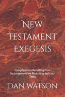 New Testament Exegesis: Complications Resulting from Incomprehensive Reporting and Lost Texts B0FCRMKJJN Book Cover