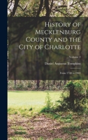 History of Mecklenburg County and the city of Charlotte: from 1740 to 1903 Volume 2 1016283636 Book Cover