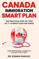 Canada Immigration Smart Plan: The Practical Step-by-Step Do-It-Yourself Guide for Nurses: Your Professional Journey to Canada Starts Here! (Canada ... Practical Step-by-Step Do-It-Yourself Guides) 1069332844 Book Cover