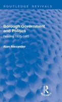 Borough Government and Politics: Reading 1835-1985 1032858478 Book Cover