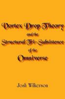 Vortex Drop Theory and the Structural Tri-Subsistence of the Omniverse 1420839969 Book Cover