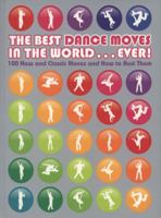 The Best Dance Moves in the World ? Ever!: 100 New and Classic Moves and How to Bust Them 0811863034 Book Cover