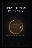 Hermeticism, Plainly: A Clear Guide to the Hermetic Tradition B0H497J6S6 Book Cover