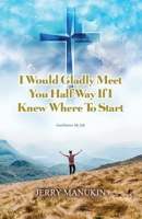 I Would Gladly Meet You Half Way If I Knew Where To Start: God Knows My Life 1685372783 Book Cover