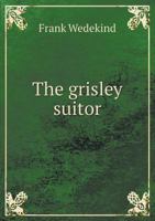 The Grisley Suitor; A Story 1355846773 Book Cover
